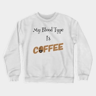 My Blood Type is COFFEE Crewneck Sweatshirt